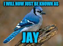 I WILL NOW JUST BE KNOWN AS JAY | made w/ Imgflip meme maker