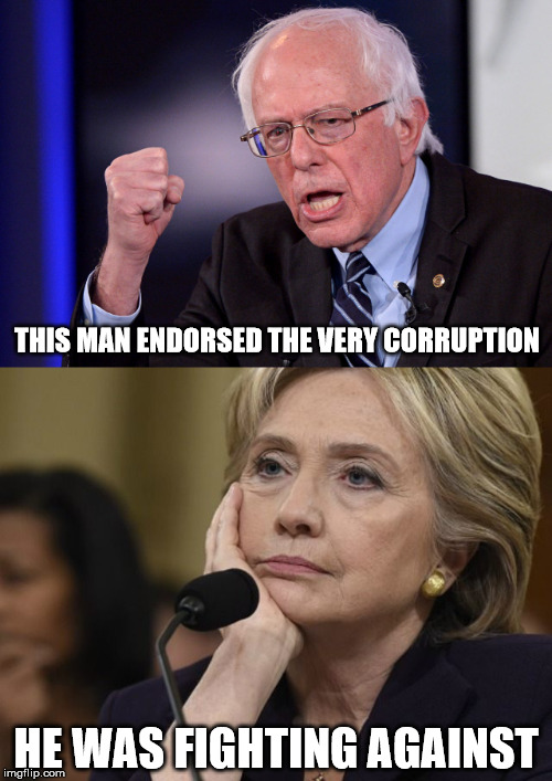 The Endorsment | THIS MAN ENDORSED THE VERY CORRUPTION; HE WAS FIGHTING AGAINST | image tagged in bernie sanders,hillary clinton,democrats,presidential race,politics,funny | made w/ Imgflip meme maker