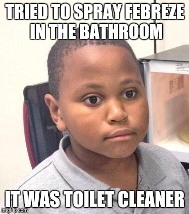 Minor Mistake Marvin | TRIED TO SPRAY FEBREZE IN THE BATHROOM; IT WAS TOILET CLEANER | image tagged in memes,minor mistake marvin | made w/ Imgflip meme maker