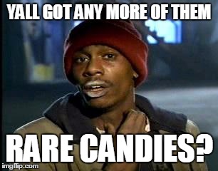 Y'all Got Any More Of That | YALL GOT ANY MORE OF THEM; RARE CANDIES? | image tagged in memes,yall got any more of | made w/ Imgflip meme maker