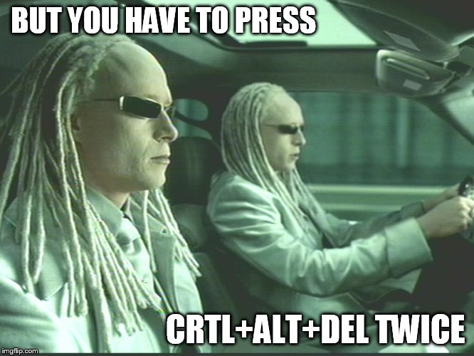 BUT YOU HAVE TO PRESS CRTL+ALT+DEL TWICE | image tagged in matrix twins | made w/ Imgflip meme maker