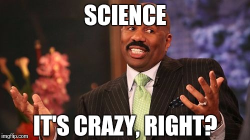 Steve Harvey Meme | SCIENCE IT'S CRAZY, RIGHT? | image tagged in memes,steve harvey | made w/ Imgflip meme maker