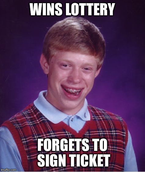 Bad Luck Brian Meme | WINS LOTTERY FORGETS TO SIGN TICKET | image tagged in memes,bad luck brian | made w/ Imgflip meme maker