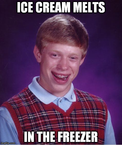 Bad Luck Brian | ICE CREAM MELTS; IN THE FREEZER | image tagged in memes,bad luck brian | made w/ Imgflip meme maker
