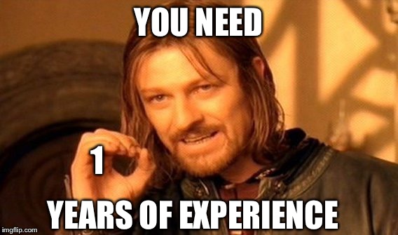 One Does Not Simply Meme | YOU NEED 1 YEARS OF EXPERIENCE | image tagged in memes,one does not simply | made w/ Imgflip meme maker