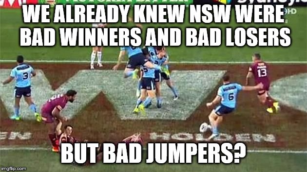 NSW bad jumpers | WE ALREADY KNEW NSW WERE BAD WINNERS AND BAD LOSERS; BUT BAD JUMPERS? | image tagged in rugby,bad | made w/ Imgflip meme maker