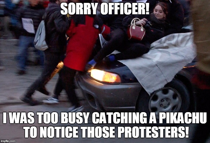SORRY OFFICER! I WAS TOO BUSY CATCHING A PIKACHU TO NOTICE THOSE PROTESTERS! | image tagged in pokemon go,protesters,crash,bad luck,like getting hit,hide the pain harold | made w/ Imgflip meme maker