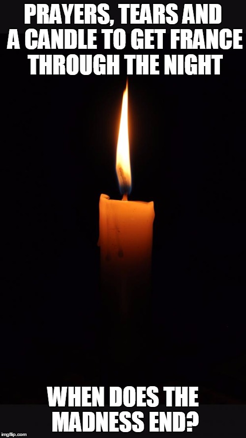 love candle | PRAYERS, TEARS AND A CANDLE TO GET FRANCE THROUGH THE NIGHT; WHEN DOES THE MADNESS END? | image tagged in love candle | made w/ Imgflip meme maker