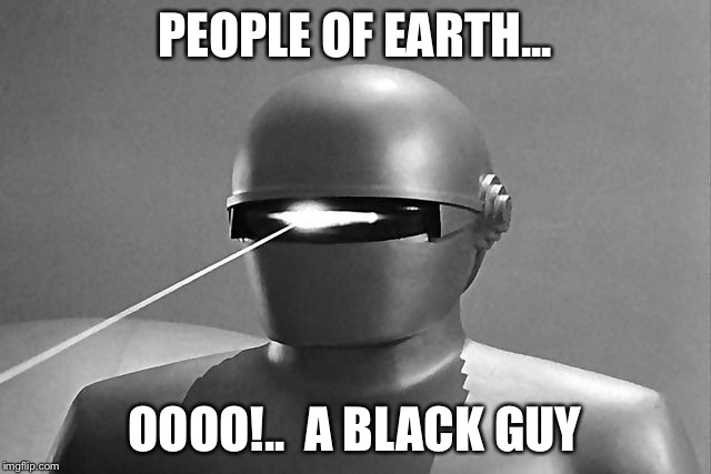 SQUIRREL! | PEOPLE OF EARTH... OOOO!..  A BLACK GUY | image tagged in gort | made w/ Imgflip meme maker
