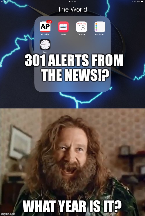Got this idea from my brother |  301 ALERTS FROM THE NEWS!? WHAT YEAR IS IT? | image tagged in what year is it,news,breaking news,robin williams | made w/ Imgflip meme maker