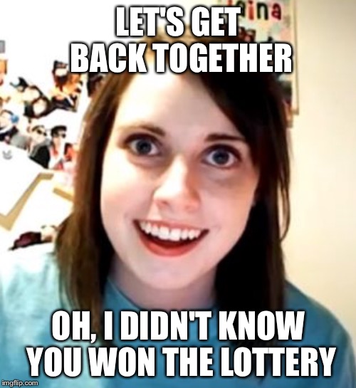 LET'S GET BACK TOGETHER OH, I DIDN'T KNOW YOU WON THE LOTTERY | made w/ Imgflip meme maker