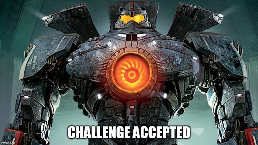CHALLENGE ACCEPTED | image tagged in pacific rim jaeger | made w/ Imgflip meme maker