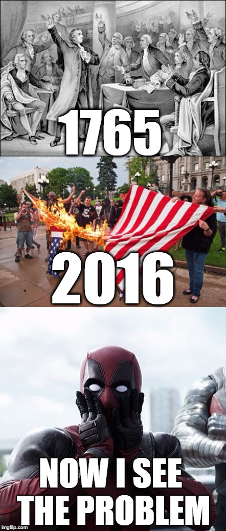 Then and NOW | 1765; 2016; NOW I SEE THE PROBLEM | image tagged in memes,deadpool surprised,lib protestors,american revolution,patrick henry | made w/ Imgflip meme maker