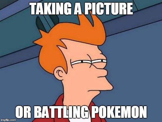 Meh, I'll walk through anyway ... | TAKING A PICTURE; OR BATTLING POKEMON | image tagged in memes,futurama fry | made w/ Imgflip meme maker