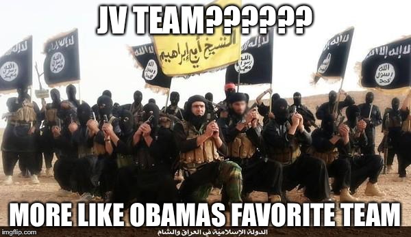 ISIS Jihad Terrorists | JV TEAM?????? MORE LIKE OBAMAS FAVORITE TEAM | image tagged in isis jihad terrorists | made w/ Imgflip meme maker