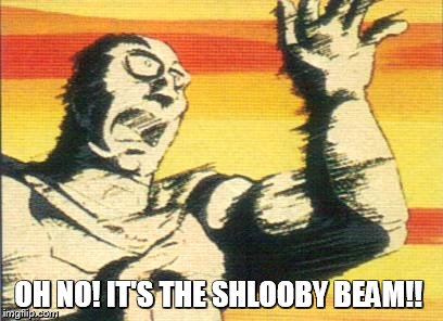 Oh no! It's the Shlooby Beam!! | OH NO! IT'S THE SHLOOBY BEAM!! | image tagged in star blazers,space battleship yamato,the star dipwads,cornpone flicks | made w/ Imgflip meme maker