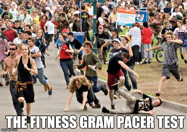 Run! | THE FITNESS GRAM PACER TEST | image tagged in memes,meme,funny | made w/ Imgflip meme maker