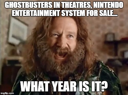 What Year Is It Meme | GHOSTBUSTERS IN THEATRES, NINTENDO ENTERTAINMENT SYSTEM FOR SALE... WHAT YEAR IS IT? | image tagged in memes,what year is it | made w/ Imgflip meme maker