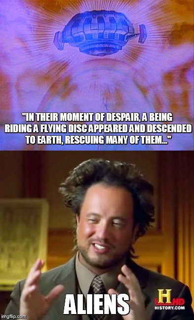 Pre-Noah ship? Aliens | "IN THEIR MOMENT OF DESPAIR, A BEING RIDING A FLYING DISC APPEARED AND DESCENDED TO EARTH, RESCUING MANY OF THEM..."; ALIENS | image tagged in space battleship yamato,star blazers,ancient aliens | made w/ Imgflip meme maker