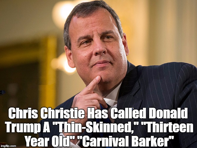 Chris Christie Has Called Donald Trump A "Thin-Skinned," "Thirteen Year Old" "Carnival Barker" | made w/ Imgflip meme maker
