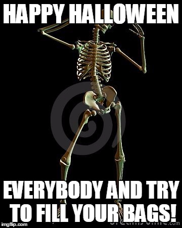 Its Never Too Early To Start!! | HAPPY HALLOWEEN; EVERYBODY AND TRY TO FILL YOUR BAGS! | image tagged in skeleton | made w/ Imgflip meme maker