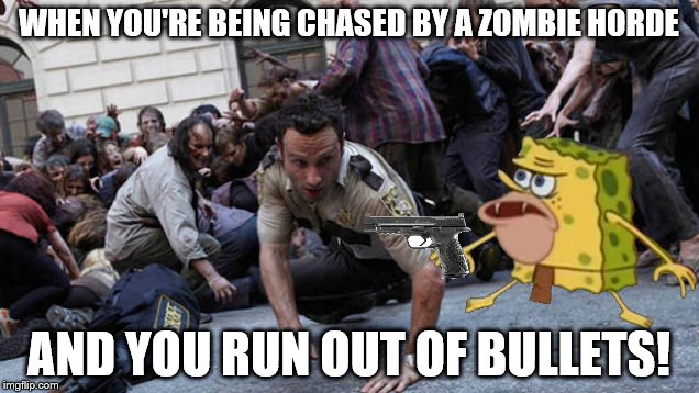WHEN YOU'RE BEING CHASED BY A ZOMBIE HORDE; AND YOU RUN OUT OF BULLETS! | image tagged in the walking dead,walking dead,caveman spongebob,spongebob,zombies,zombie | made w/ Imgflip meme maker