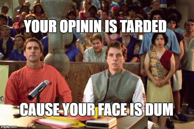 idiocracy_i_object | YOUR OPININ IS TARDED; CAUSE YOUR FACE IS DUM | image tagged in idiocracy_i_object | made w/ Imgflip meme maker