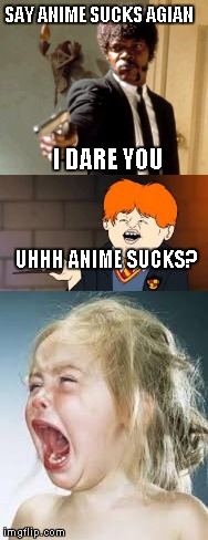 Every weeaboo ever |  SAY ANIME SUCKS AGIAN; I DARE YOU; UHHH ANIME SUCKS? | image tagged in weeaboo,temper tantrum,12 year old | made w/ Imgflip meme maker