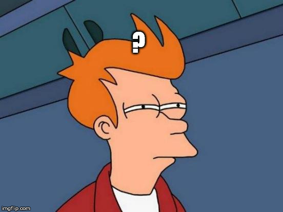 Futurama Fry Meme | ? | image tagged in memes,futurama fry | made w/ Imgflip meme maker