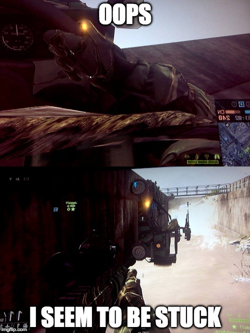 Mistakes Were Made |  OOPS; I SEEM TO BE STUCK | image tagged in battlefield 4,glitch,stuck | made w/ Imgflip meme maker