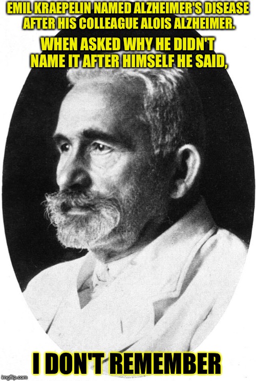 July 15, 1910 - If it weren't written down we would have forgotten | EMIL KRAEPELIN NAMED ALZHEIMER'S DISEASE AFTER HIS COLLEAGUE ALOIS ALZHEIMER. WHEN ASKED WHY HE DIDN'T NAME IT AFTER HIMSELF HE SAID, I DON'T REMEMBER | image tagged in memes,alzheimers,never forget,what were we talking about,oh yeah,turtles | made w/ Imgflip meme maker