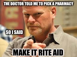 Mike Holmes | THE DOCTOR TOLD ME TO PICK A PHARMACY; SO I SAID; MAKE IT RITE AID | image tagged in memes,mike holmes,make it right,make it rite aid,lol | made w/ Imgflip meme maker