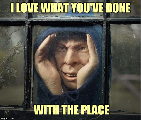 I LOVE WHAT YOU'VE DONE WITH THE PLACE | made w/ Imgflip meme maker