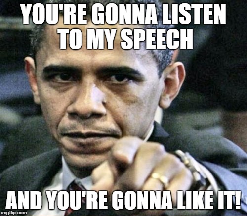YOU'RE GONNA LISTEN TO MY SPEECH AND YOU'RE GONNA LIKE IT! | made w/ Imgflip meme maker
