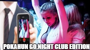 now thats a game | POKAHUN GO.NIGHT CLUB EDITION | image tagged in memes,pokemon go,night club,adult humor,disaster girl,neil patrick harris | made w/ Imgflip meme maker