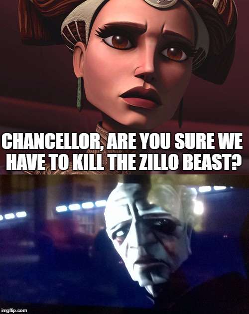 Chancellor Palpatine has an awesome annoyed face. |  CHANCELLOR, ARE YOU SURE WE HAVE TO KILL THE ZILLO BEAST? | image tagged in star wars,palpatine,annoyed,star wars padme losing the will to live over tfa | made w/ Imgflip meme maker