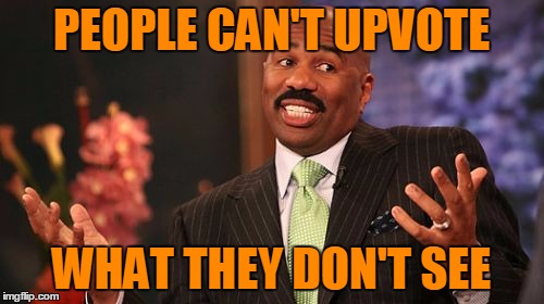 Steve Harvey Meme | PEOPLE CAN'T UPVOTE WHAT THEY DON'T SEE | image tagged in memes,steve harvey | made w/ Imgflip meme maker