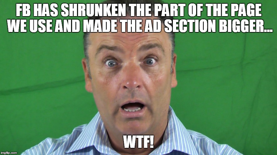 Shrunken page | FB HAS SHRUNKEN THE PART OF THE PAGE WE USE AND MADE THE AD SECTION BIGGER... WTF! | image tagged in facebook | made w/ Imgflip meme maker