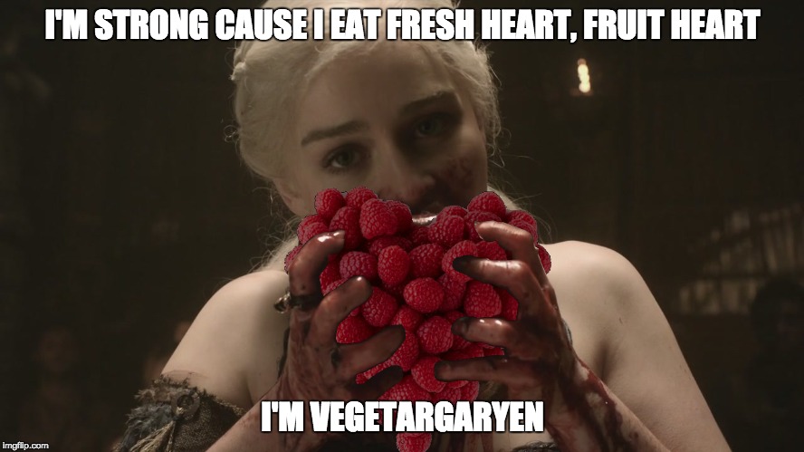 I'M STRONG CAUSE I EAT FRESH HEART, FRUIT HEART; I'M VEGETARGARYEN | image tagged in khaleesi,game of thrones,vegetarian,vegan,heart,fruit | made w/ Imgflip meme maker