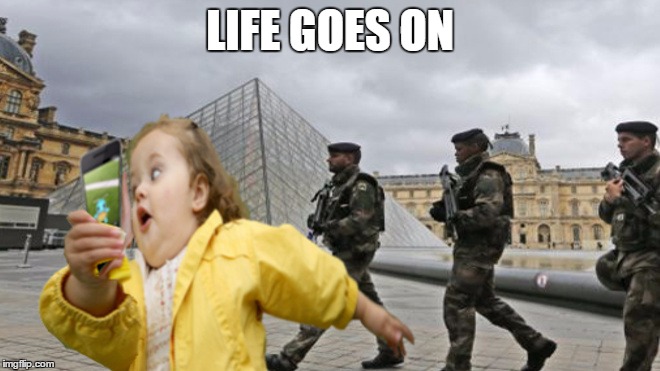enjoy life while you can | LIFE GOES ON | image tagged in memes,pokemon go,paris,pikachu,motivational,chubby bubbles girl | made w/ Imgflip meme maker