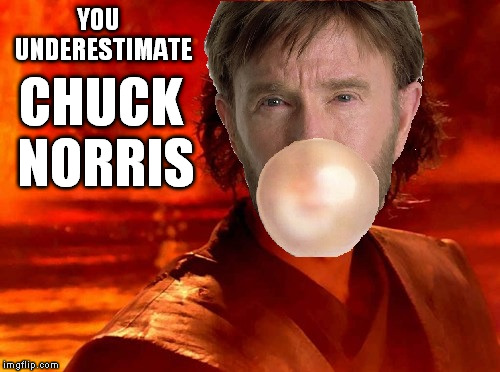Chuck Norris Blows Bubble With Now & Later | YOU  UNDERESTIMATE CHUCK NORRIS | image tagged in chuck norris blows bubble with now  later | made w/ Imgflip meme maker
