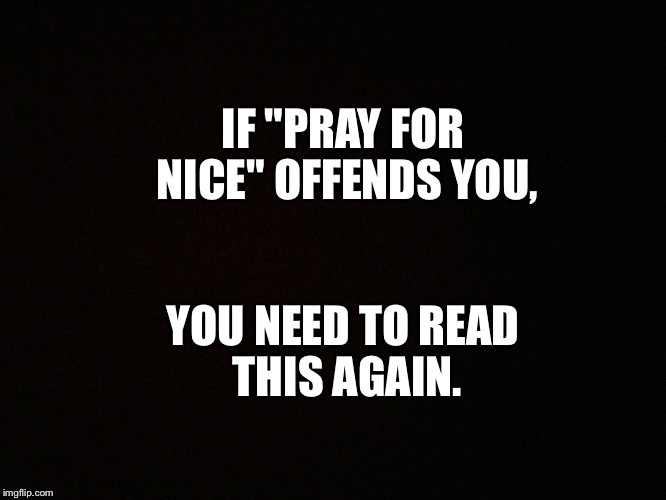IF "PRAY FOR NICE" OFFENDS YOU, YOU NEED TO READ THIS AGAIN. | image tagged in memes,tragedy | made w/ Imgflip meme maker