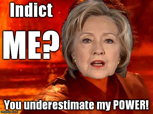 So who said the Anti-Christ had to be a man? | Indict; ME? You underestimate my POWER! | image tagged in hillary clinton you underestimate my power,meme | made w/ Imgflip meme maker
