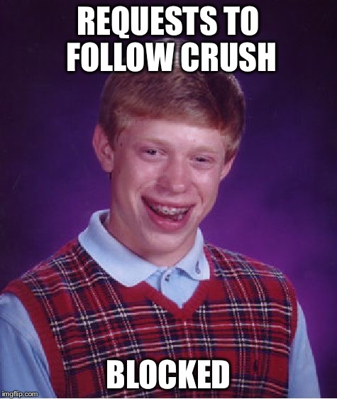 Bad Luck Brian | REQUESTS TO FOLLOW CRUSH; BLOCKED | image tagged in memes,bad luck brian | made w/ Imgflip meme maker