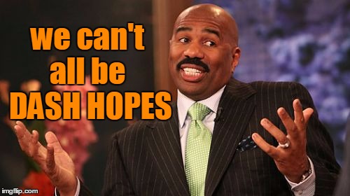 we can't all be  DASH HOPES | image tagged in memes,steve harvey | made w/ Imgflip meme maker