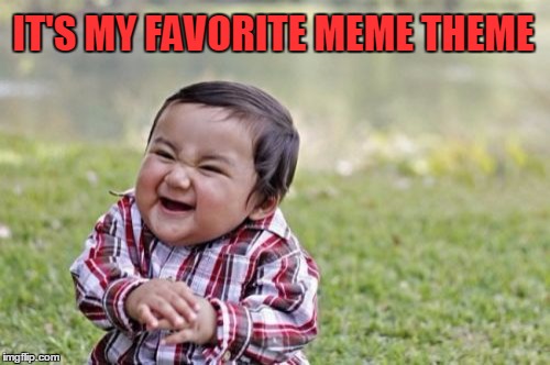 Evil Toddler Meme | IT'S MY FAVORITE MEME THEME | image tagged in memes,evil toddler | made w/ Imgflip meme maker