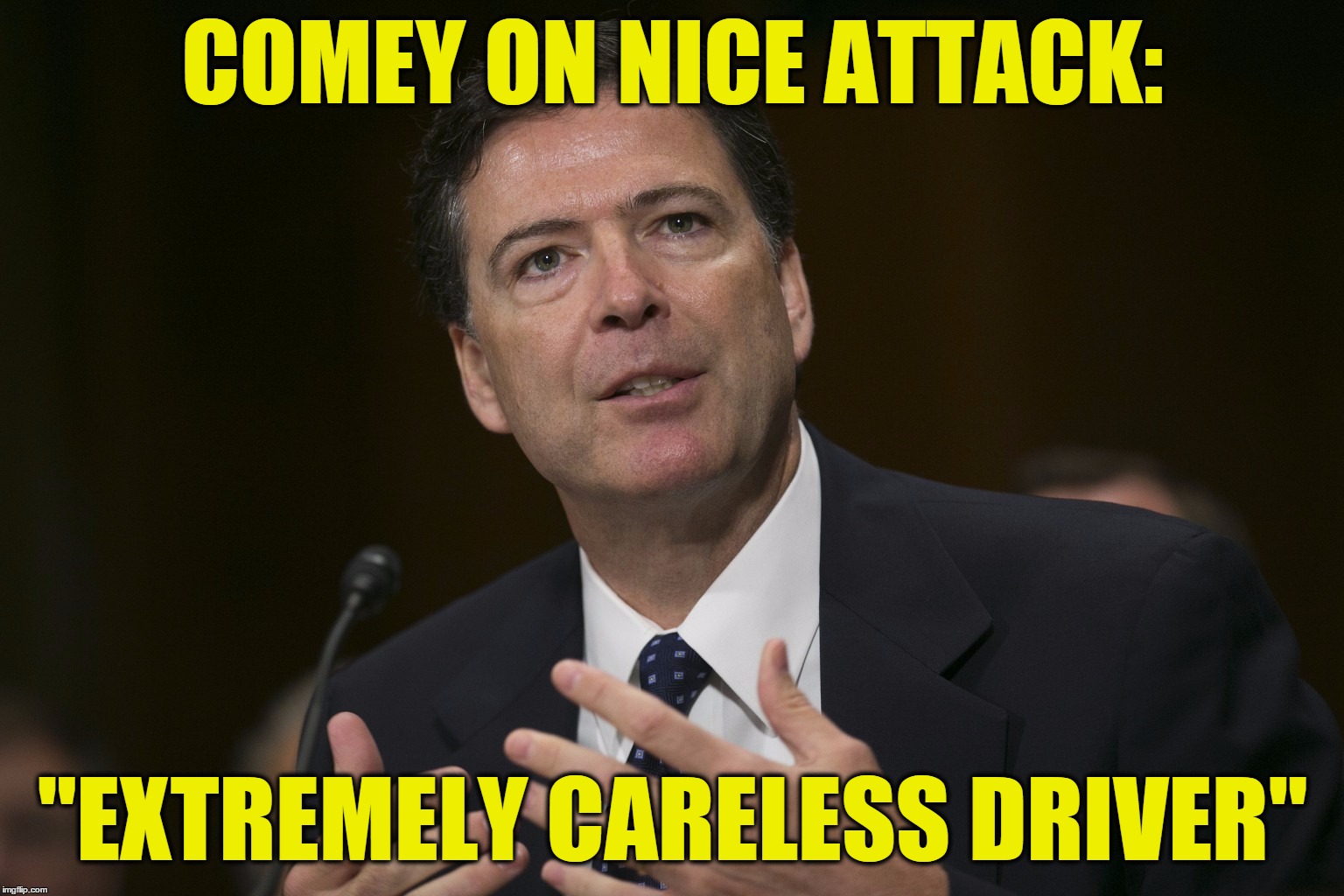 COMEY ON NICE ATTACK:; "EXTREMELY CARELESS DRIVER" | image tagged in fbi director james comey | made w/ Imgflip meme maker