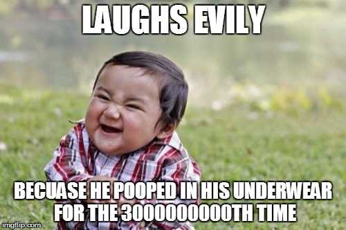 Evil Toddler | LAUGHS EVILY; BECUASE HE POOPED IN HIS UNDERWEAR FOR THE 3000000000TH TIME | image tagged in memes,evil toddler | made w/ Imgflip meme maker