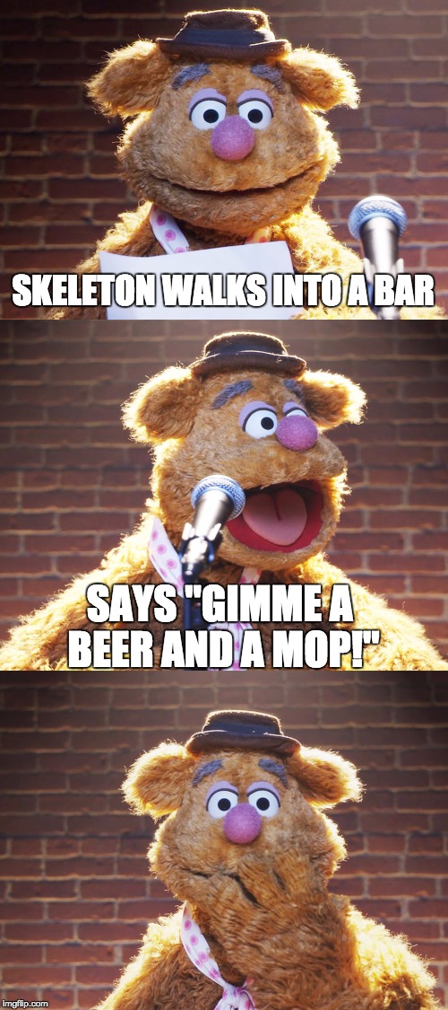 Fozzie Jokes | SKELETON WALKS INTO A BAR; SAYS "GIMME A BEER AND A MOP!" | image tagged in fozzie jokes | made w/ Imgflip meme maker