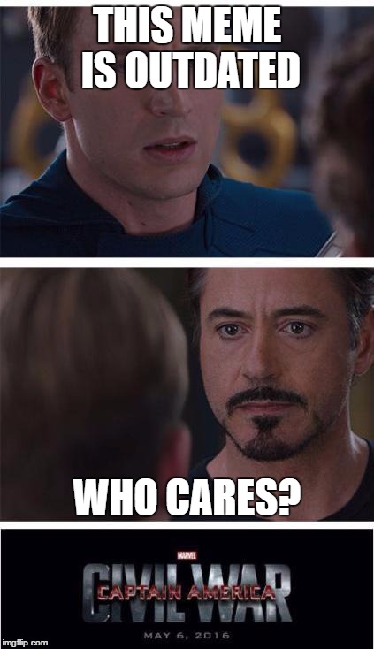Marvel Civil War 1 Meme | THIS MEME IS OUTDATED; WHO CARES? | image tagged in memes,marvel civil war 1,template quest,funny | made w/ Imgflip meme maker